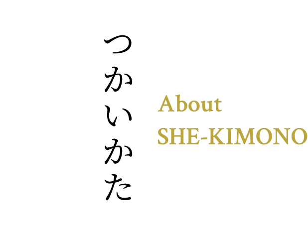 つかいかた About SHE-KIMONO